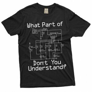 What Part of Don’t You Understand T-Shirt | Electronics Engineer Shirt |